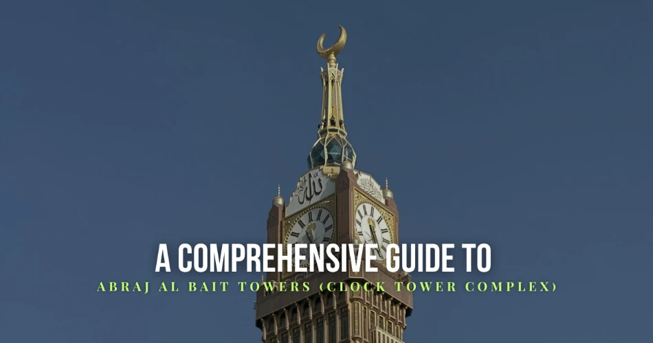 A Comprehensive Guide to Abraj Al Bait Towers (Clock Tower Complex)