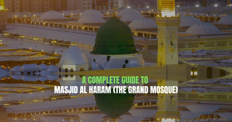 A Complete Guide to Masjid Al Haram (The Grand Mosque)