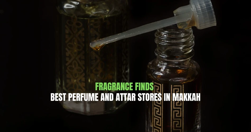 Fragrance Finds: Best Perfume and Attar Stores in Makkah