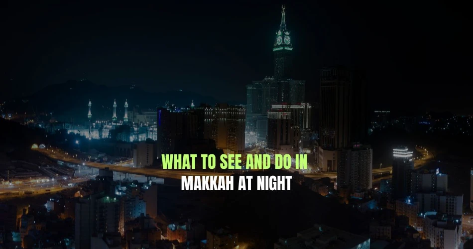 What to See and Do in Makkah at Night