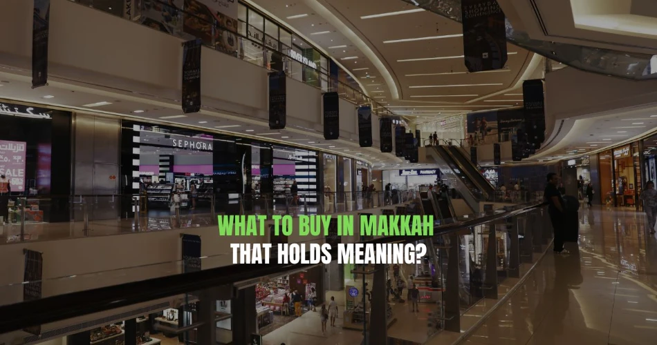 What to Buy in Makkah That Holds Meaning?