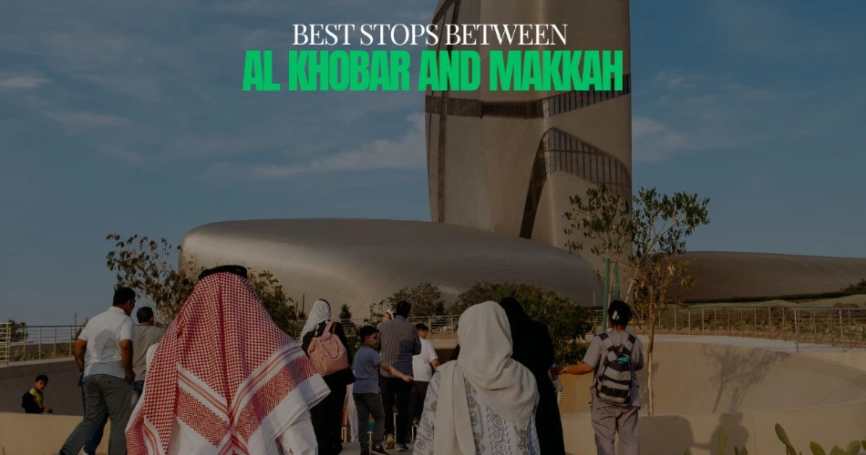 Best Stops Between Al Khobar and Makkah