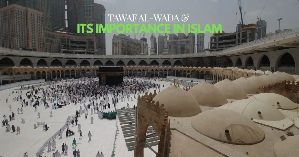 What is Farewell Tawaf? How To Perform Tawaf Al-Wada & Its Importance in Islam